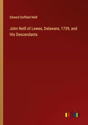 John Neill of Lewes, Delaware, 1739, and His Descendants von Outlook Verlag