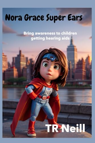 Nora Grace Superpower Ears: A Journey of Sound and Awareness for children getting Hearing-Aids Nora Grace Superpower Ears: A Journey of Sound and Awareness for children getting Hearing-Aids