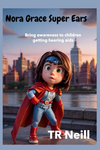 Nora Grace Superpower Ears: A Journey of Sound and Awareness for children getting Hearing-Aids
