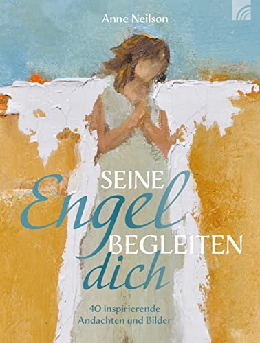 Seine Engel begleiten dich: 40 inspirierende Andachten und Bilder Seine Engel begleiten dich: 40 inspirierende Andachten und Bilder