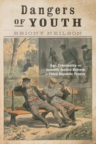 Dangers of Youth: Age, Criminality, and Juvenile Justice Reform in Third Republic France (States, People, and the History of Social Change) von McGill-Queen's University Press