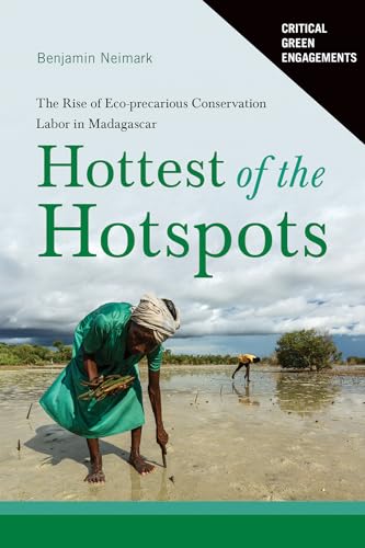 Hottest of the Hotspots: The Rise of Eco-precarious Conservation Labor in Madagascar (Critical Green Engagements: Investigating the Green Economy and Its Alternatives) von University of Arizona Press