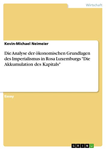 Die Analyse der ökonomischen Grundlagen des Imperialismus in Rosa Luxemburgs "Die Akkumulation des Kapitals"