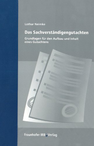 Das Sachverständigengutachten.: Grundlagen für Aufbau und Inhalt eines Gutachtens. Das Sachverständigengutachten.: Grundlagen für Aufbau und Inhalt eines Gutachtens.