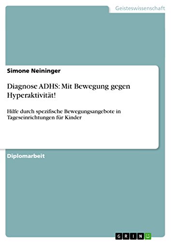 Diagnose ADHS: Mit Bewegung gegen Hyperaktivität!: Hilfe durch spezifische Bewegungsangebote in Tageseinrichtungen für Kinder