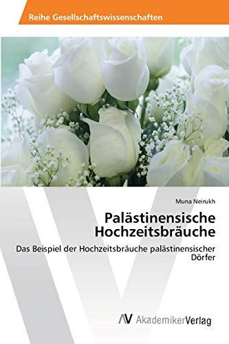 Palästinensische Hochzeitsbräuche: Das Beispiel der Hochzeitsbräuche palästinensischer Dörfer