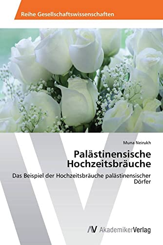 Palästinensische Hochzeitsbräuche: Das Beispiel der Hochzeitsbräuche palästinensischer Dörfer Palästinensische Hochzeitsbräuche: Das Beispiel der Hochzeitsbräuche palästinensischer Dörfer