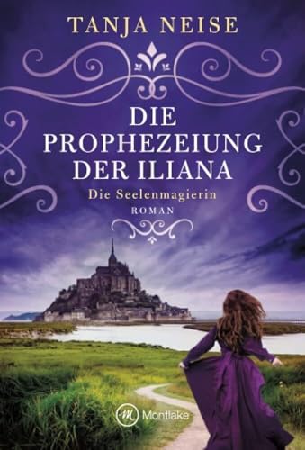 Die Prophezeiung der Iliana (Die Seelenmagierin, Band 1) von Montlake