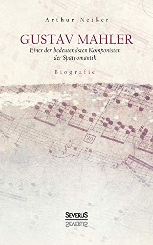 Gustav Mahler. Biografie: Einer der bedeutendsten Komponisten der Spätromantik von Severus