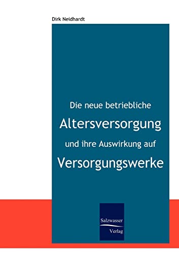 Die neue betriebliche Altersversorgung und ihre Auswirkung auf Versorgungswerke: Anforderungen an ein modernes Versorgungssystem Die neue betriebliche Altersversorgung und ihre Auswirkung auf Versorgungswerke: Anforderungen an ein modernes Versorgungssystem