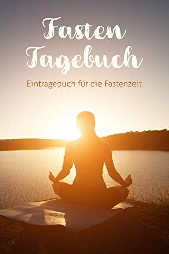 Fasten Tagebuch: Eintragebuch für die Fastenzeit mit 40 Doppelseiten für 40 Fastentage, Meditation Fasten Tagebuch: Eintragebuch für die Fastenzeit mit 40 Doppelseiten für 40 Fastentage, Meditation