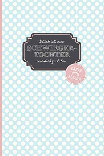 Glück ist, eine Schwiegertochter wie dich zu haben. Danke für Alles!: Liniertes Notizbuch, 100 Seiten, ca. A5, als Geschenk / Dankeschön für die beste ... oder einfach so. Türkis / weiß / rosa Glück ist, eine Schwiegertochter wie dich zu haben. Danke für Alles!: Liniertes Notizbuch, 100 Seiten, ca. A5, als Geschenk / Dankeschön für die beste ... oder einfach so. Türkis / weiß / rosa