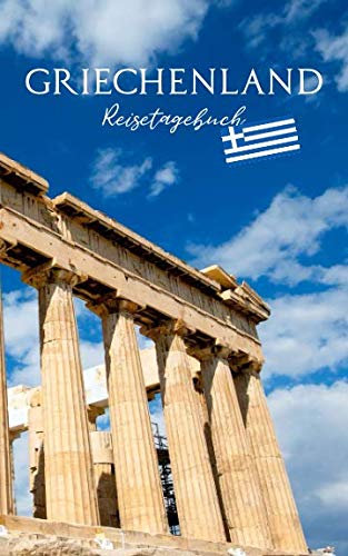 Griechenland Reisetagebuch: Eintragebuch mit 50 Doppelseiten für Tagebucheinträge & 15 Seiten für Notizen, Parthenon Akropolis Athen Griechenland Reisetagebuch: Eintragebuch mit 50 Doppelseiten für Tagebucheinträge & 15 Seiten für Notizen, Parthenon Akropolis Athen