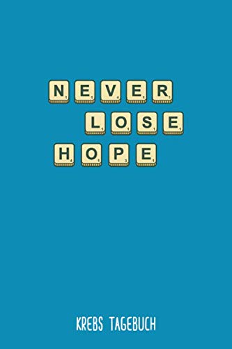 Never lose hope - Krebs Tagebuch: ein Eintragebuch für Kämpfer und Survivor! ca. A5, 186 Seiten für 6 Monate Eintragungen, Scrabble Steine auf Blau Never lose hope - Krebs Tagebuch: ein Eintragebuch für Kämpfer und Survivor! ca. A5, 186 Seiten für 6 Monate Eintragungen, Scrabble Steine auf Blau von Independently published