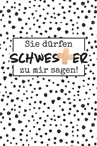 Sie dürfen Schwester zu mir sagen!: Liniertes Notizbuch für Krankenschwestern, ca. A5, 100 Seiten Sie dürfen Schwester zu mir sagen!: Liniertes Notizbuch für Krankenschwestern, ca. A5, 100 Seiten