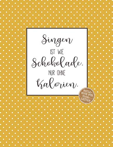 Singen ist wie Schokolade. Nur ohne Kalorien.: Notizbuch für Chorleiter mit Punktraster und Notensystemen, ca. A4, 100 Seiten, senfgelb / Kraftpapier Singen ist wie Schokolade. Nur ohne Kalorien.: Notizbuch für Chorleiter mit Punktraster und Notensystemen, ca. A4, 100 Seiten, senfgelb / Kraftpapier