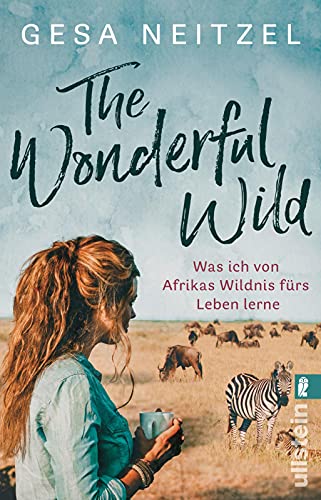The Wonderful Wild: Was ich von Afrikas Wildnis fürs Leben lerne von ULLSTEIN TASCHENBUCH