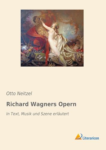 Richard Wagners Opern: In Text, Musik und Szene erläutert von Literaricon Verlag UG