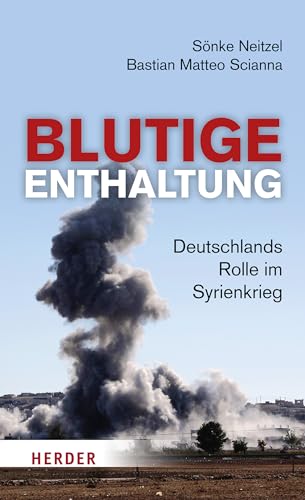 Blutige Enthaltung: Deutschlands Rolle im Syrienkrieg von VERLAG HERDER GMBH