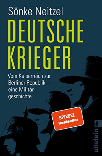 Deutsche Krieger: Vom Kaiserreich zur Berliner Republik – eine Militärgeschichte | Der Bestseller zur Bundeswehr: In welcher Tradition stehen unsere Soldaten? von ULLSTEIN TASCHENBUCH
