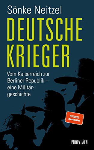 Deutsche Krieger: Vom Kaiserreich zur Berliner Republik – eine Militärgeschichte | Der Bestseller zur Bundeswehr: In welcher Tradition stehen unsere Soldaten? von Propylen Verlag