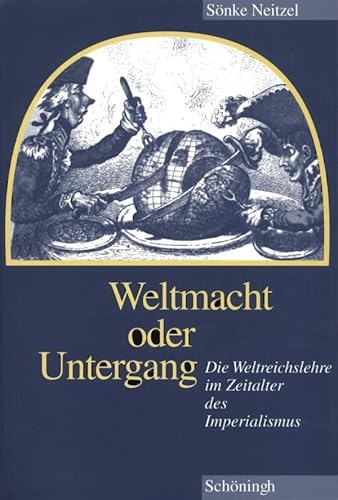 Weltmacht oder Untergang. Die Weltreichslehre im Zeitalter des Imperialismus