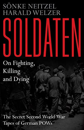 Soldaten - On Fighting, Killing and Dying: The Secret Second World War Tapes of German POWs