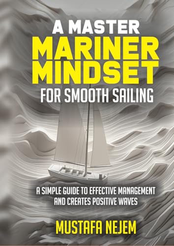 A Master Mariner Mindset Smooth Sailing: A Simple Guide to effective Management and Creates Positive Waves von Independently published