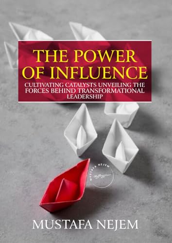 THE POWER OF INFLUENCE: CULTIVATING CATALYSTS, UNVEILING THE FORCES BEHIND TRANSFORMATIONAL LEADERSHIP von Independently published