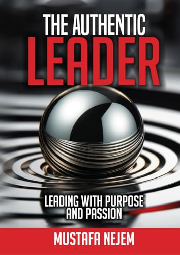 The Authentic Leader Leading with Purpose and Passion von Independently published