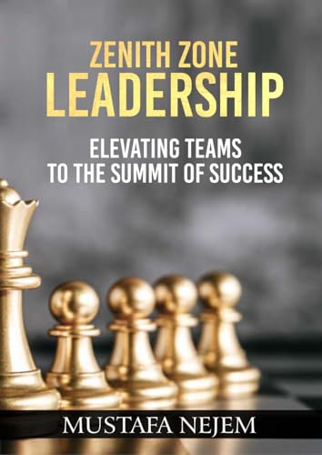 Zenith Zone Leadership: Elevating Teams to the Summit of Success von Independently published