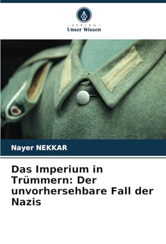 Das Imperium in Trümmern: Der unvorhersehbare Fall der Nazis von Verlag Unser Wissen