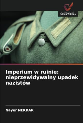Imperium w ruinie: nieprzewidywalny upadek nazistów von Wydawnictwo Nasza Wiedza