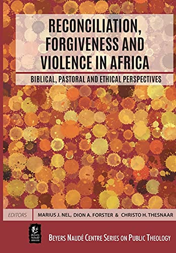 Reconciliation, Forgiveness and Violence: Biblical, pastoral and ethical perspectives (Beyers Naudé Centre Series on Public Theology, Band 14)