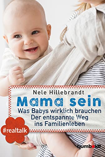 Mama sein: Was Babys wirklich brauchen. Der entspannte Weg ins Familienleben. #realtalk von Humboldt Verlag