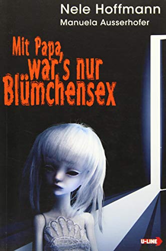 Mit Papa war's nur Blümchensex: Das Leben mit Papa als Liebhaber und mein Absturz in die Hölle