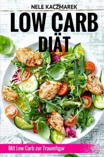 Low Carb Diät: Mit wenig Kohlenhydraten viel Abnehmen: Inkl. 7-Tage-Ernährungsplan, Nährwerttabellen & 15 leckeren Low Carb Rezepten (Low Carb Rezepte, Abnehmen ohne Kohlenhydrate, Diätplan, Schlank) von CreateSpace Independent Publishing Platform