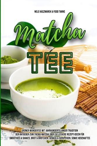 Matcha - Grüner Wundertee mit jahrhundertelanger Tradition: Der Ratgeber: Über 50 leckere Rezept-Ideen für ein gesundes Wohlbefinden von CreateSpace Independent Publishing Platform