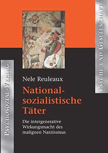 Nationalsozialistische Täter: Die intergenerative Wirkungsmacht des malignen Narzissmus (Psyche und Gesellschaft)