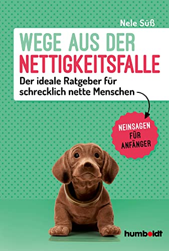 Wege aus der Nettigkeitsfalle: Der ideale Ratgeber für schrecklich nette Menschen. Neinsagen für Anfänger