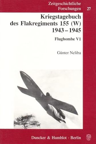 Kriegstagebuch des Flakregiments 155 (W) 1943 - 1945.: Flugbombe V1. (Zeitgeschichtliche Forschungen, Band 27)