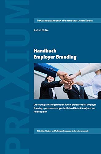 Handbuch Employer Branding: Die wichtigsten Erfolgsfaktoren für ein professionelles Employer Branding - praxisnah und ganzheitlich erklärt mit Analysen von Fallbeispielen