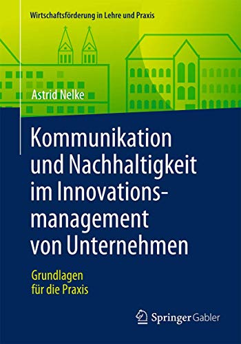 Kommunikation und Nachhaltigkeit im Innovationsmanagement von Unternehmen: Grundlagen für die Praxis (Wirtschaftsförderung in Lehre und Praxis) von Springer