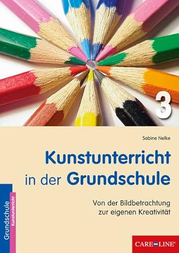 Kunstunterricht in der Grundschule 3: Von der Bildbetrachtung zur eigenen Kreativität