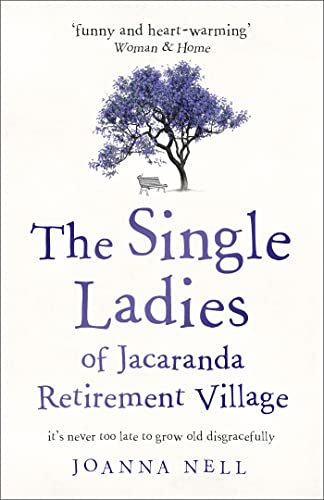 The Single Ladies of Jacaranda Retirement Village: An absolutely laugh out loud, heartwarming read of love, friendship and second chances at any age