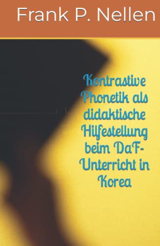 Kontrastive Phonetik als didaktische Hilfestellung beim DaF-Unterricht in Korea