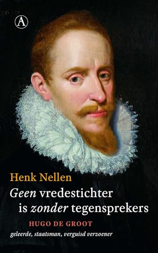 Geen vredestichter is zonder tegensprekers: Hugo de Groot, geleerde, staatsman, verguisd verzoener
