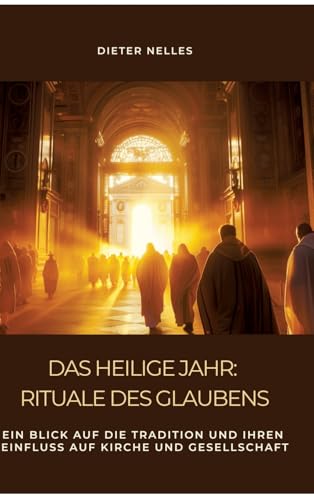 Das Heilige Jahr: Rituale des Glaubens: Ein Blick auf die Tradition und ihren Einfluss auf Kirche und Gesellschaft von tredition