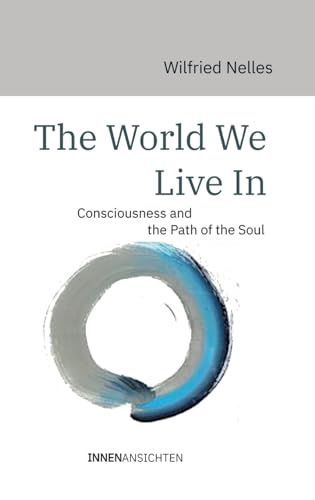 The World We Live In: Consciousness and the Path of the Soul von INNENANSICHTEN