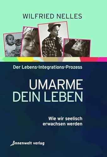 Umarme dein Leben: Wie wir seelisch erwachsen werden (Edition Neue Psychologie)